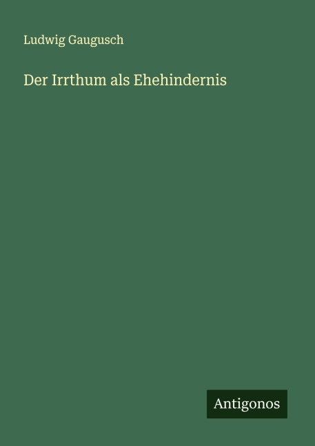 Der Irrthum als Ehehindernis - Ludwig Gaugusch