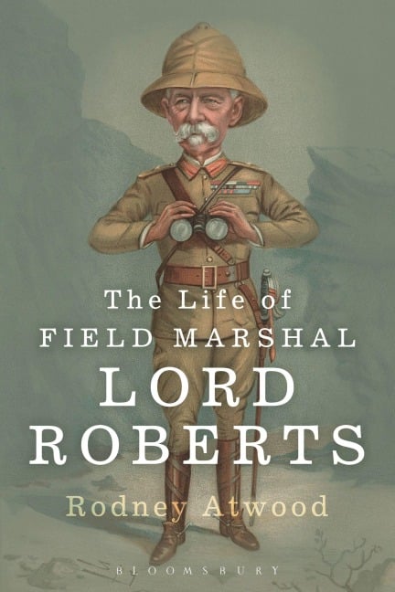 The Life of Field Marshal Lord Roberts - Rodney Atwood