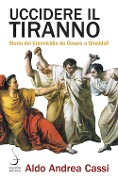 Cover-Bild zum Titel 'Uccidere il tiranno. Storia del tirannicidio da Cesare a Gheddafi' von 'Aldo Andrea Cassi'
