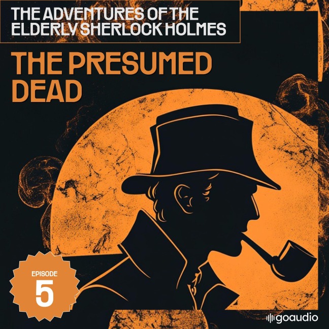 The Presumed Dead (The Adventures of the Elderly Sherlock Holmes, Episode 5) - Arthur Conan Doyle, Charles Fraser