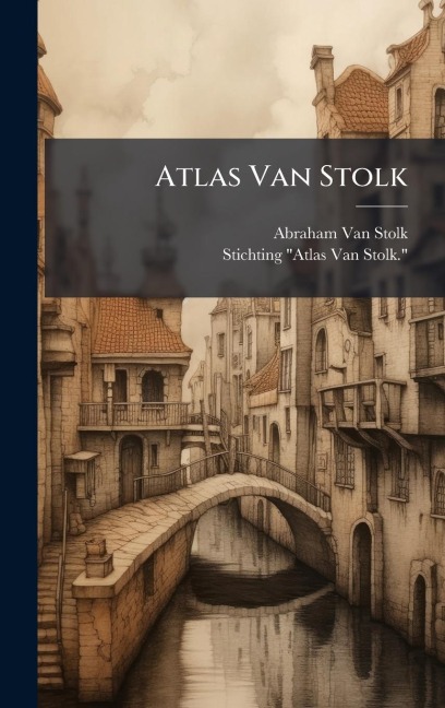 Atlas Van Stolk - Abraham Van Stolk, Stichting Atlas van Stolk