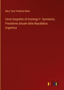 Cover-Bild zum Titel 'Cenni biografici di Domingo F. Sarmiento, Presidente attuale della Repubblica Argentina' von 'Mary Tyler Peabody Mann'