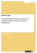 Cover-Bild zum Titel 'Geschäftsmodell Musikstreaming. Eine kritische Analyse für den deutschen Musikmarkt' von 'Nando Knodel'