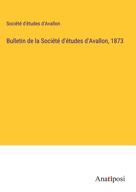 Bulletin de la Société d'études d'Avallon, 1873 - Société d'études d'Avallon
