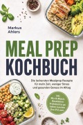 Cover-Bild zum Titel 'Meal Prep Kochbuch: Die leckersten Mealprep Rezepte für mehr Zeit, weniger Stress und gesunden Genuss im Alltag - inkl. Mix-&-Match-Bausteinen, Frühstück to go, kalten Lunches, One-Pot uvm.' von 'Markus Ahlers'