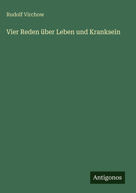 Vier Reden über Leben und Kranksein - Rudolf Virchow