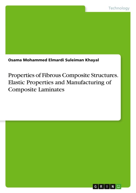 Properties of Fibrous Composite Structures. Elastic Properties and Manufacturing of Composite Laminates - Osama Mohammed Elmardi Suleiman Khayal