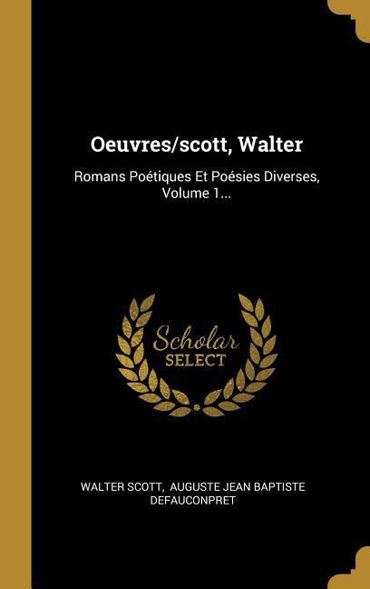 Oeuvres/scott, Walter: Romans Poétiques Et Poésies Diverses, Volume 1... - Walter Scott