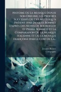 Cover-Bild zum Titel 'Histoire De La Musique Depuis Son Origine, Les Progrès Successifs De Cet Art Jusqu'Ã PrÃ(c)sent (par Jacques Bonnet D'après Des Notes De Bourdelot Et Pierre Bonnet) Et La Comparaison De La Musique Italienne Et De La Musique Françoise (par Le Cerf De La...' von 'Jacques Bonnet, Compagnie'
