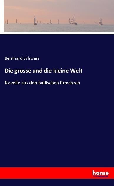 Die grosse und die kleine Welt - Bernhard Schwarz