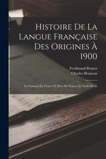 Histoire De La Langue Française Des Origines À 1900: Le Français En France Et Hors De France Au Xviie Siècle - Ferdinand Brunot, Charles Bruneau