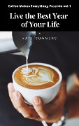 Live the Best Year of Your Life (Coffee Makes Everything Possible, #1) - Kate Summers