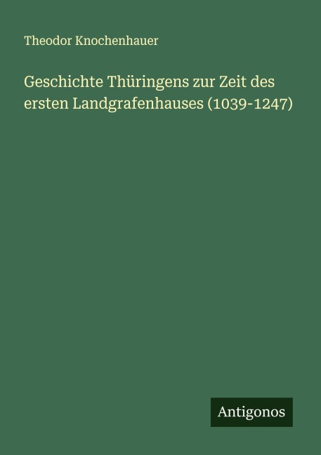 Geschichte Thüringens zur Zeit des ersten Landgrafenhauses (1039-1247) - Theodor Knochenhauer