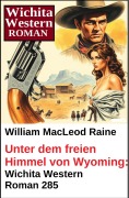 Cover-Bild zum Titel 'Unter dem freien Himmel von Wyoming: Wichita Western Roman 285' von 'William Macleod Raine'