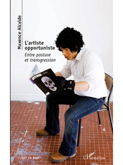 L'artiste opportuniste - entre posture et transgression - Maxence Alcalde