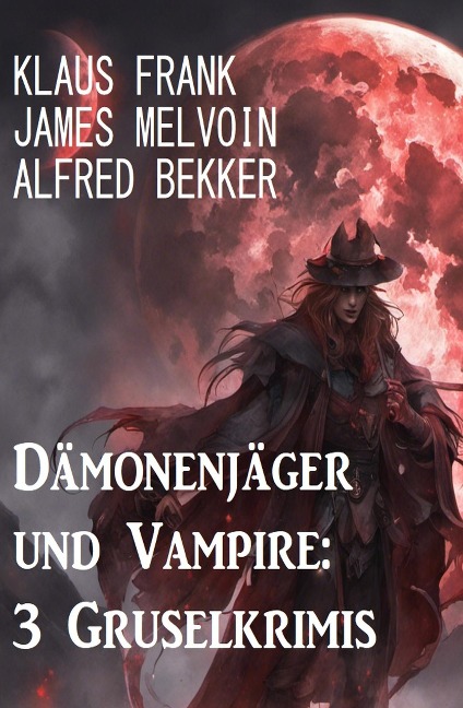Dämonenjäger und Vampire: 3 Gruselkrimis - Alfred Bekker, James Melvoin, Klaus Frank