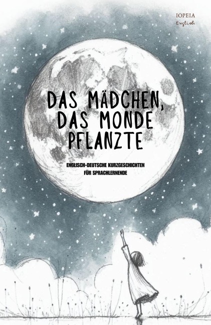 Das Mädchen, Das Monde Pflanzte: Englisch-Deutsche Kurzgeschichten für Sprachlernende - Iopeia English