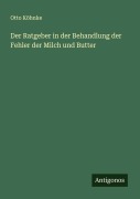 Cover-Bild zum Titel 'Der Ratgeber in der Behandlung der Fehler der Milch und Butter' von 'Otto Köhnke'