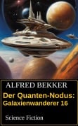 Der Quanten-Nodus: Galaxienwanderer 16: Science Fiction - Alfred Bekker