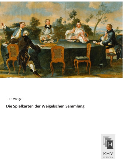 Die Spielkarten der Weigelschen Sammlung - T. O. Weigel
