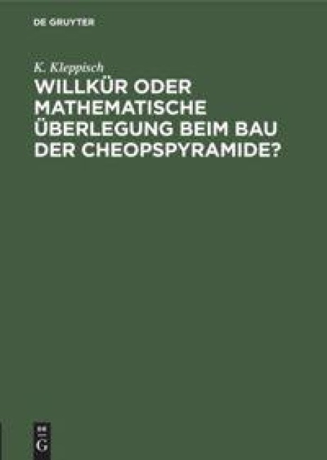 Willkür oder mathematische Überlegung beim Bau der Cheopspyramide? - K. Kleppisch