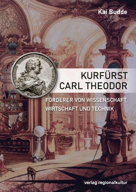 Kurfürst Carl Theodor, Förderer von Wissenschaft, Wirtschaft und Technik - Kai Budde