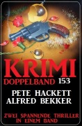 Cover-Bild zum Titel 'Krimi Doppelband 153 - 2 spannende Thriller in einem Band' von 'Alfred Bekker, Pete Hackett'