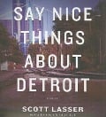 Say Nice Things about Detroit - Scott Lasser