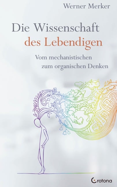 Die Wissenschaft des Lebendigen: Vom mechanistischen zum organischen Denken - Werner Merker