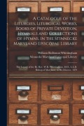 Cover-Bild zum Titel 'A Catalogue of the Liturgies, Liturgical Works, Books of Private Devotion, Hymnals and Collections of Hymns, in the Stinnecke Maryland Episcopal Libra' von 'William Rollinson Whittingham'