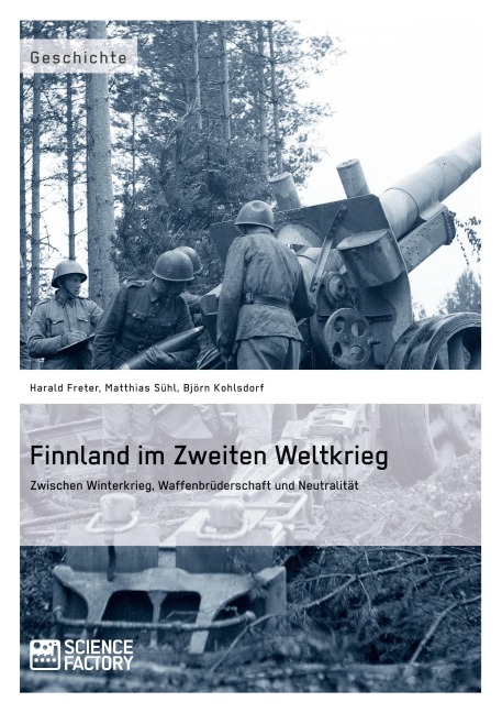 Finnland im Zweiten Weltkrieg: Zwischen Winterkrieg, Waffenbrüderschaft und Neutralität - Harald Freter, Björn Kohlsdorf, Matthias Sühl