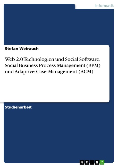 Web 2.0 Technologien und Social Software. Social Business Process Management (BPM) und Adaptive Case Management (ACM) - Stefan Weirauch