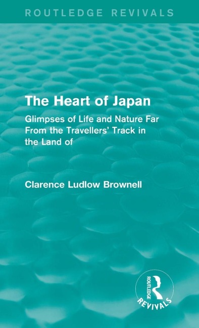 The Heart of Japan (Routledge Revivals) - Clarence Ludlow Brownell