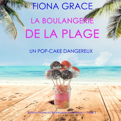La Boulangerie de la Plage: Un Pop-Cake Dangereux (Série policière cosy La Boulangerie de la Plage ¿ Tome 3) - Fiona Grace