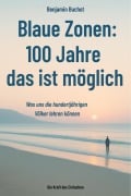 Cover-Bild zum Titel 'Blaue Zonen: 100 Jahre - das ist möglich Was uns die hundertjährigen Völker lehren können' von 'Benjamin Buchot'