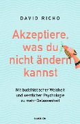 Akzeptiere, was du nicht ändern kannst. Mit buddhistischer Weisheit und westlicher Psychologie zu mehr Gelassenheit - Richo