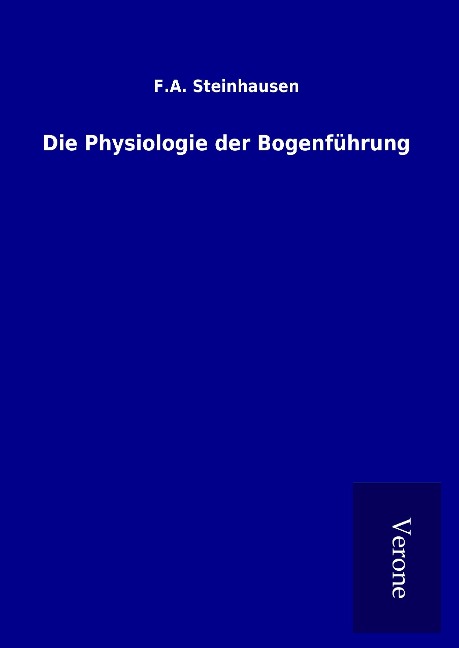 Die Physiologie der Bogenführung - F. A. Steinhausen