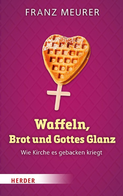 Waffeln, Brot und Gottes Glanz - Franz Meurer