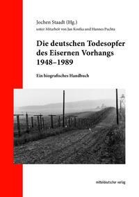 Die deutschen Todesopfer des Eisernen Vorhangs 1948-1989 - 