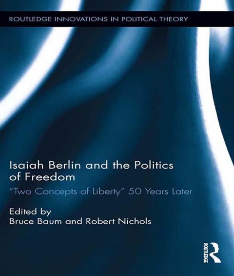 Isaiah Berlin and the Politics of Freedom - 