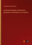 Cover-Bild zum Titel 'Acoustique biologique: phénomènes physiques de la phonation et de l'audition' von 'Louis Denis Jules Gavarret'