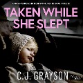 Taken While She Slept - C. J. Grayson
