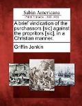 Cover-Bild zum Titel 'A Brief Vindication of the Purchassors [sic] Against the Propritors [sic], in a Christian Manner.' von 'Griffin Jenkin'