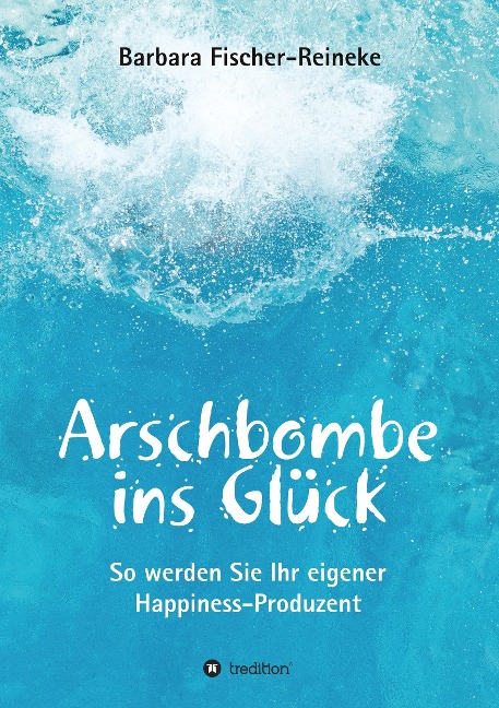Arschbombe ins Glück - Barbara Fischer-Reineke