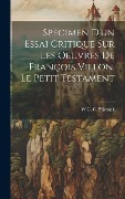 Cover-Bild zum Titel 'Specimen D'un Essai Critique Sur Les Oeuvres De François Villon. Le Petit Testament' von 'W G C Bijvanck'