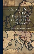 Cover-Bild zum Titel 'Mélanges Pour Servir À L'histoire De Tournai Et Du Tournaisis...' von ''