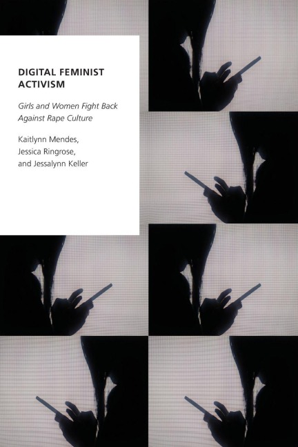 Digital Feminist Activism - Kaitlynn Mendes, Jessica Ringrose, Jessalynn Keller