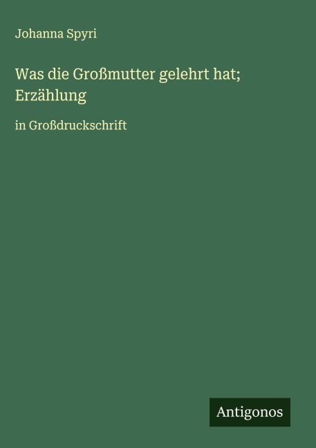 Was die Großmutter gelehrt hat; Erzählung - Johanna Spyri