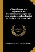 Abhandlungen Zur Physiologie Der Gesichtsempfindungen Aus Dem Physiologischen Institut Zu Freiburg I. B. Erstes Heft. - 