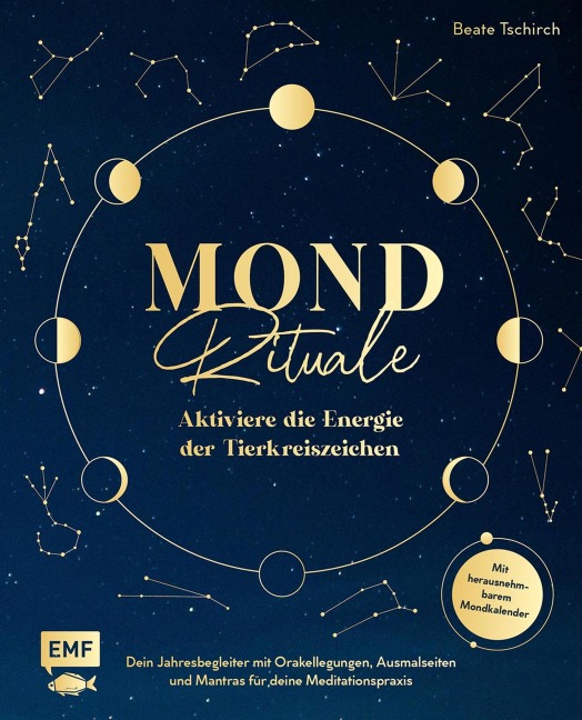 Mond-Rituale - Aktiviere die Energie der Tierkreiszeichen | Dein Jahresbegleiter mit Orakellegungen, Yoga-Übungen & Mantras für deine Meditationspraxis - Beate Tschirch